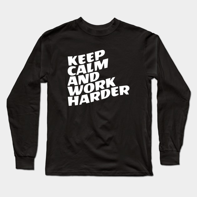 Keep Calm And Work Harder Long Sleeve T-Shirt by Texevod